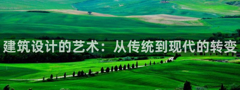 安信12平台最新消息：建筑设计的艺术：从传统到现代的转变