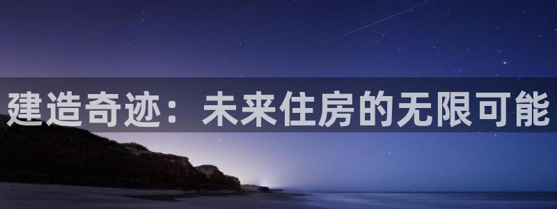 安信12月金股：建造奇迹：未来住房的无限可能