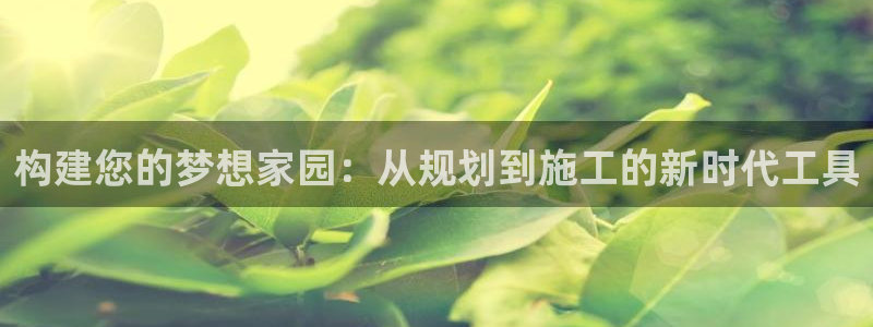 安信12赛车：构建您的梦想家园：从规划到施工的新时代工具