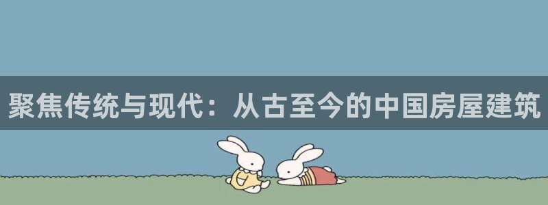 安信12下载：聚焦传统与现代：从古至今的中国房屋建筑