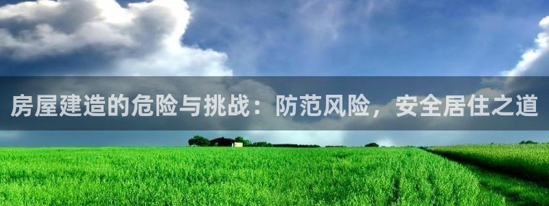 安信12赛车：房屋建造的危险与挑战：防范风险，安全居住之道