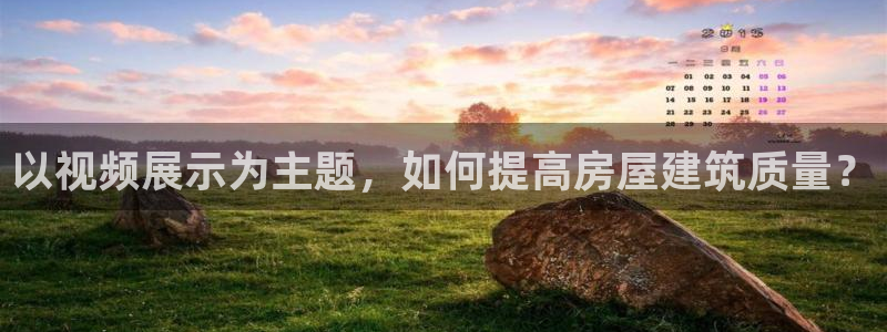 安信12位数资金号：以视频展示为主题，如何提高房屋建筑质量？