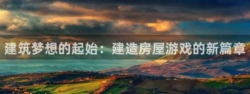 信安12：建筑梦想的起始：建造房屋游戏的新篇章