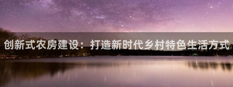安信主管su金12手12指tq：创新式农房建设：打造新时代乡村特色生活方式
