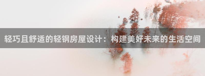 安信12开户：轻巧且舒适的轻钢房屋设计：构建美好未来的生活空间
