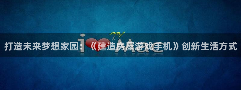 安信esp12：打造未来梦想家园：《建造房屋游戏手机》创新生活方式