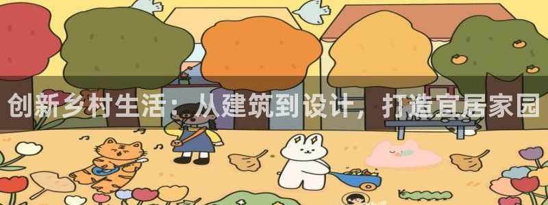 安信12平台下载：创新乡村生活：从建筑到设计，打造宜居家园