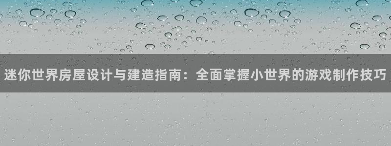 12月安信推荐：迷你世界房屋设计与建造指南：全面掌握小世界的游戏制作技巧