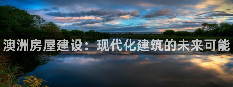 安信12网站：澳洲房屋建设：现代化建筑的未来可能