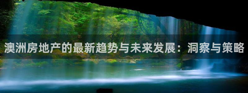 安信12负责人：澳洲房地产的最新趋势与未来发展：洞察与策略
