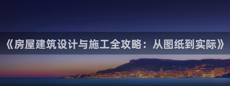 安信12平台最新消息：《房屋建筑设计与施工全攻略：从图纸到实际》