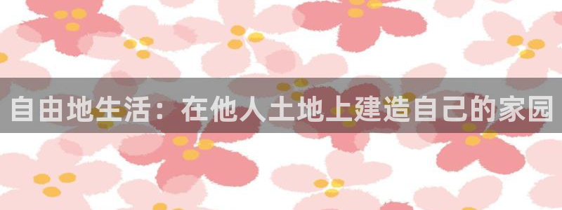 安信安翼 12账号：自由地生活：在他人土地上建造自己的家园