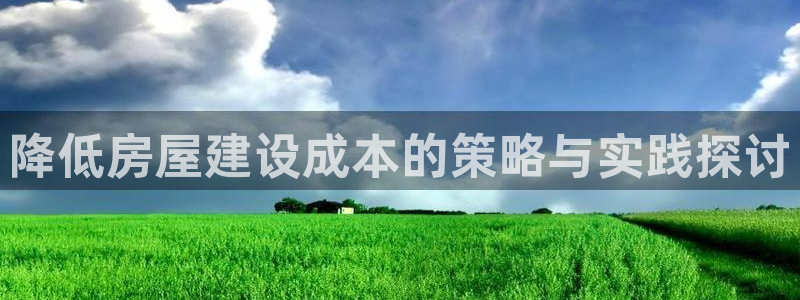 安信12是什么软件：降低房屋建设成本的策略与实践探讨