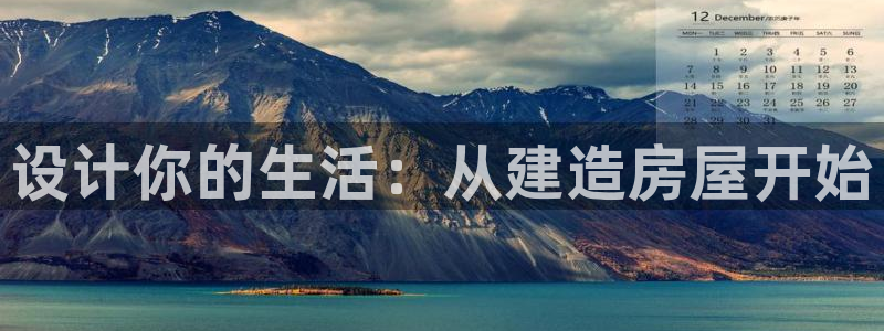 安信12平台可靠吗：设计你的生活：从建造房屋开始