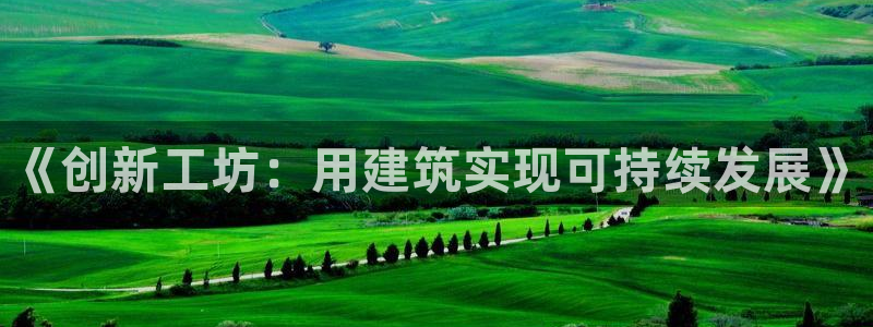 安信信托12 期：《创新工坊：用建筑实现可持续发展》