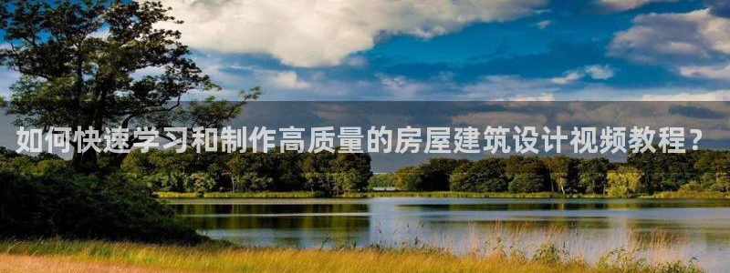 安信12平台的网址：如何快速学习和制作高质量的房屋建筑设计视频教程？